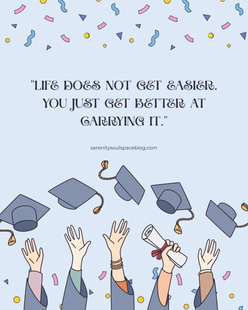 Graduation-themed illustration with confetti and graduation caps in the air, featuring raised hands holding a diploma and the quote “Life does not get easier. You just get better at carrying it.” with serenitysoulspaceblog.com centered below the text.