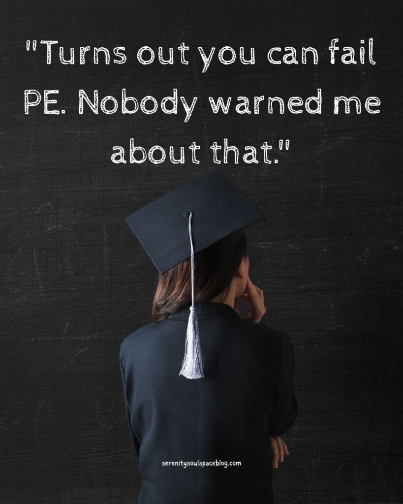 Graduate in black cap and gown standing with back to camera against a dark textured background, with the quote “Turns out you can fail PE. Nobody warned me about that.” displayed above and serenitysoulspaceblog.com at the bottom.