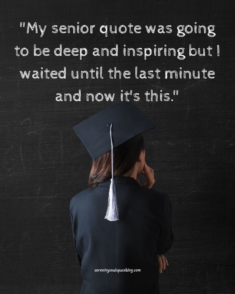 Graduate wearing a black cap and gown standing with back to the camera against a dark textured background, with the quote “My senior quote was going to be deep and inspiring but I waited until the last minute and now it’s this.” displayed above and serenitysoulspaceblog.com at the bottom.