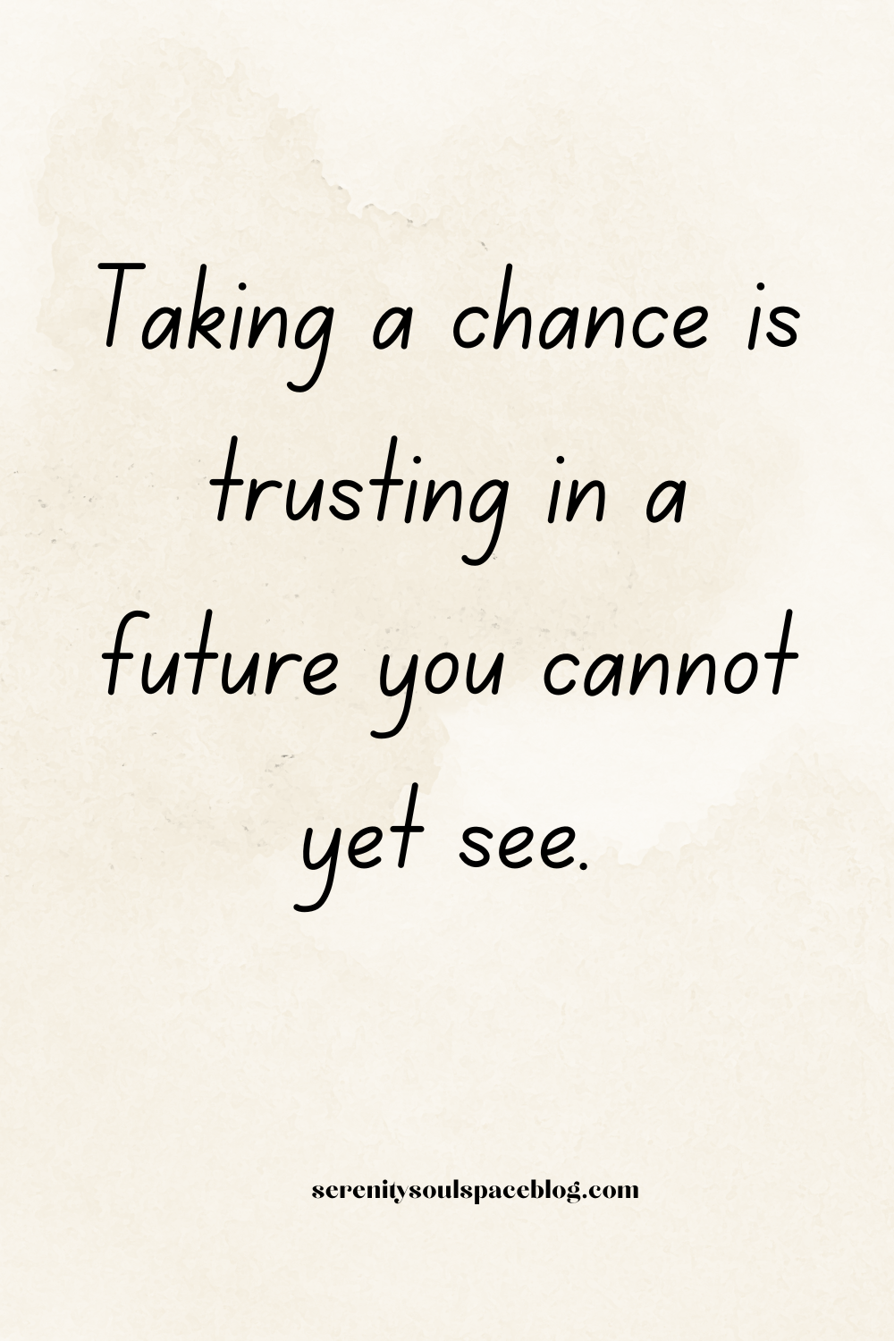 Taking a chance is trusting in a future you cannot yet see.