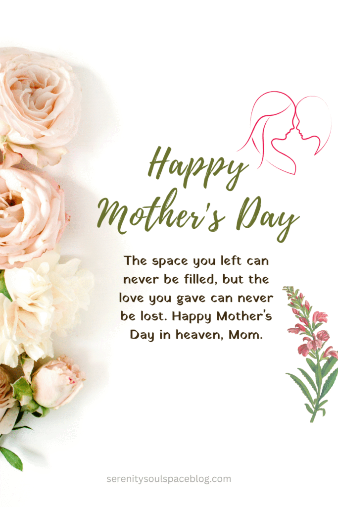a grieving mother's day quote that reads, "The space you left can never be filled, but the love you gave can never be lost. Happy Mother's Day in heaven, Mom."