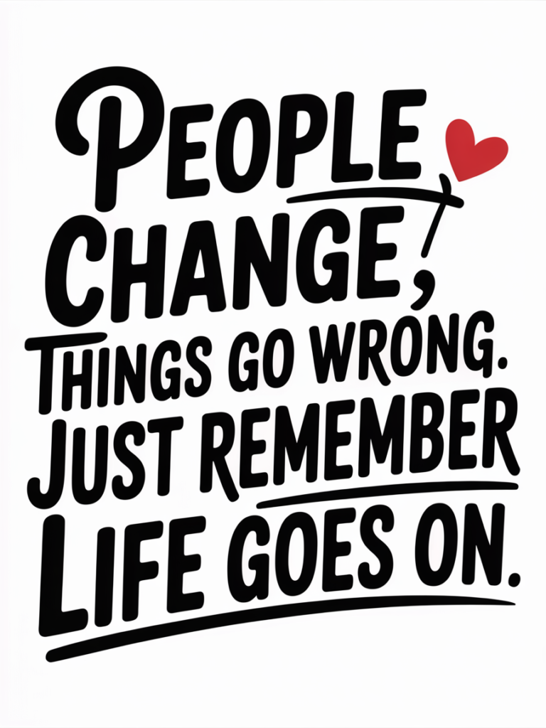 Bold black typography on a light background reads: “People change, things go wrong. Just remember life goes on.” A small red heart appears beside the word “change.”