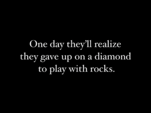 Minimalist black poster featuring a centered white serif quote that reads, “One day they’ll realize they gave up on a diamond to play with rocks.”