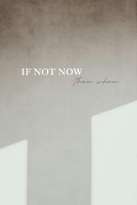 encouraging words for hard times - featured image that says, ¨if not now, then when¨