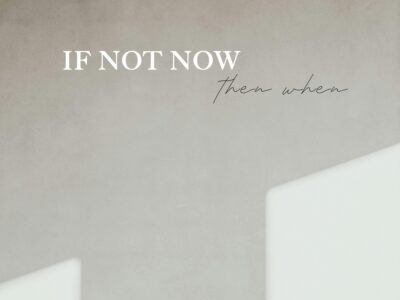 encouraging words for hard times - featured image that says, ¨if not now, then when¨