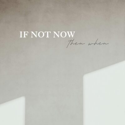 encouraging words for hard times - featured image that says, ¨if not now, then when¨