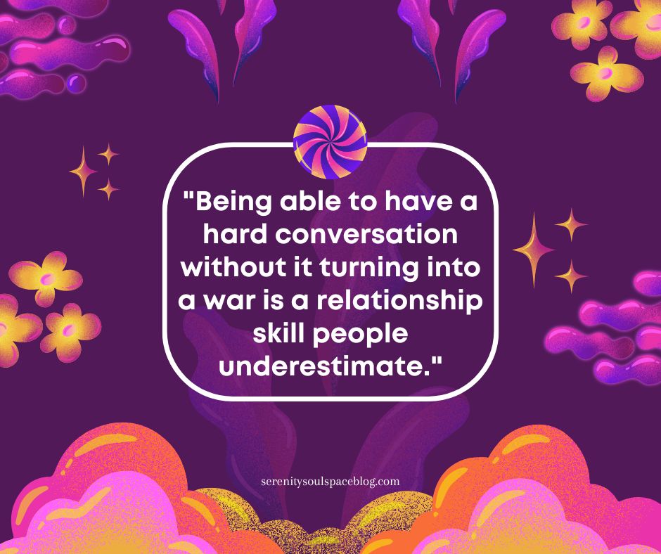 Purple illustrated quote graphic with white text inside a rounded rectangle that reads, “Being able to have a hard conversation without it turning into a war is a relationship skill people underestimate.” Surrounded by bright pink, orange, and yellow abstract floral and cloud shapes, with serenitysoulspaceblog.com at the bottom.