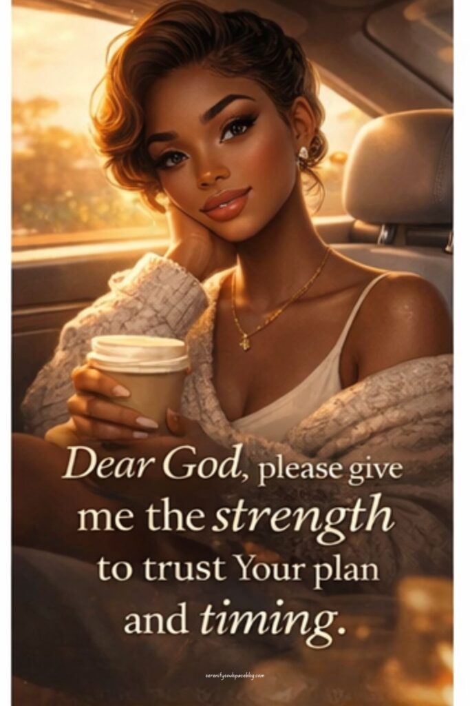 Stylized image of a Black woman sitting in a car during golden hour, holding a coffee cup and looking softly at the camera. She wears a cozy cardigan, a light top, and gold jewelry, with warm sunlight streaming through the window. The image includes the text, “Dear God, please give me the strength to trust Your plan and timing,” along with the website serenitysoulspaceblog.com.