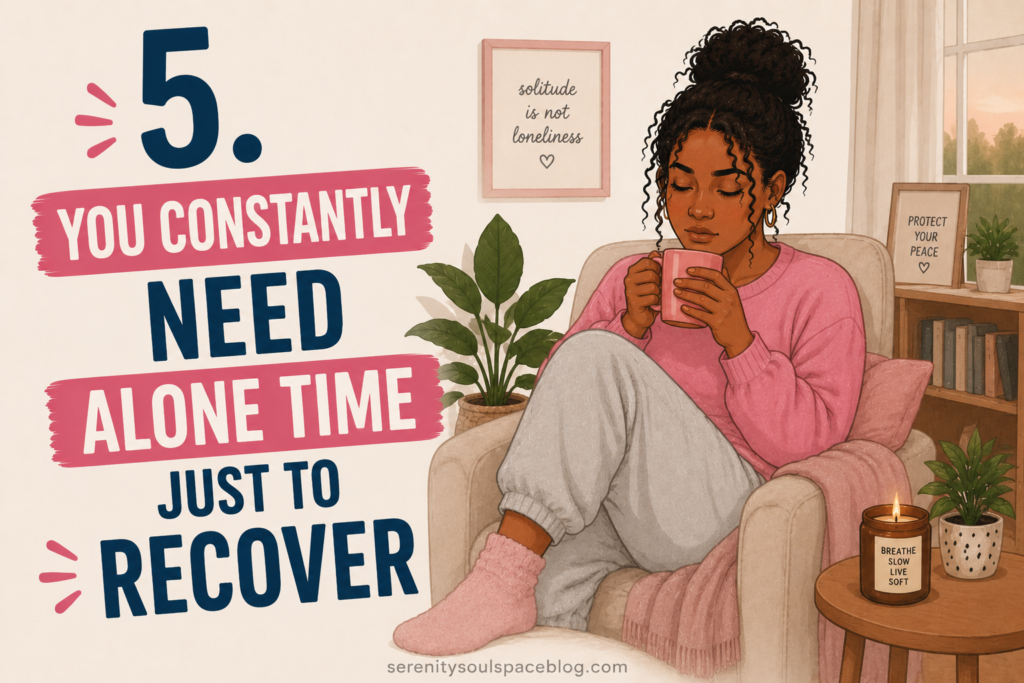 Illustrated emotional wellness graphic showing a woman sitting alone in a cozy armchair, wrapped in a peaceful moment with a warm drink. Large text reads, “5. You Constantly Need Alone Time Just to Recover.” Soft pink and navy colors, houseplants, candles, and calming décor reinforce the theme of emotional exhaustion, self-care, and needing solitude to recharge.